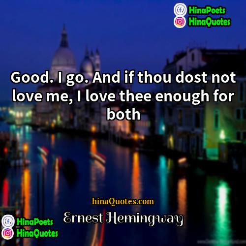 Ernest Hemingway Quotes | Good. I go. And if thou dost